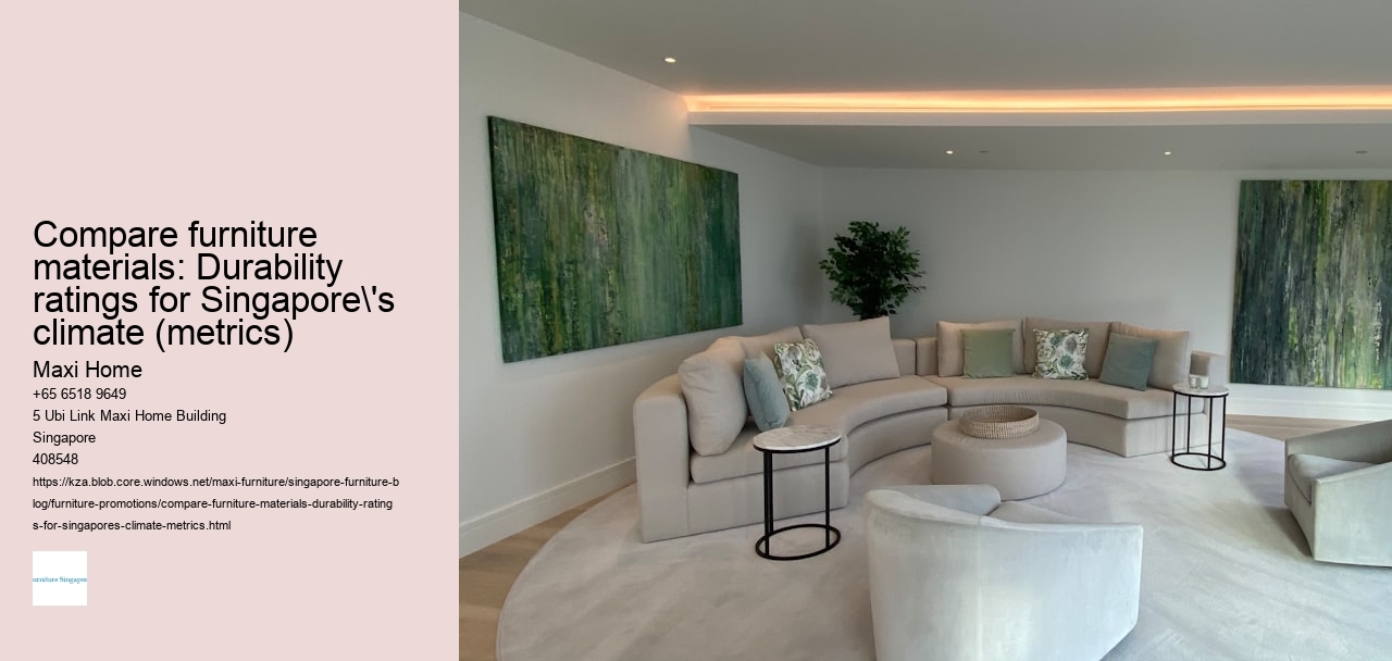 Compare furniture materials: Durability ratings for Singapore's climate (metrics)