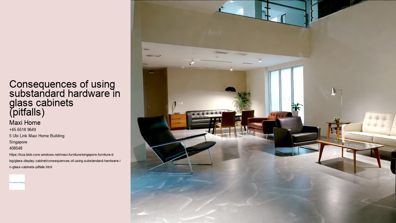 Consequences of using substandard hardware in glass cabinets (pitfalls)