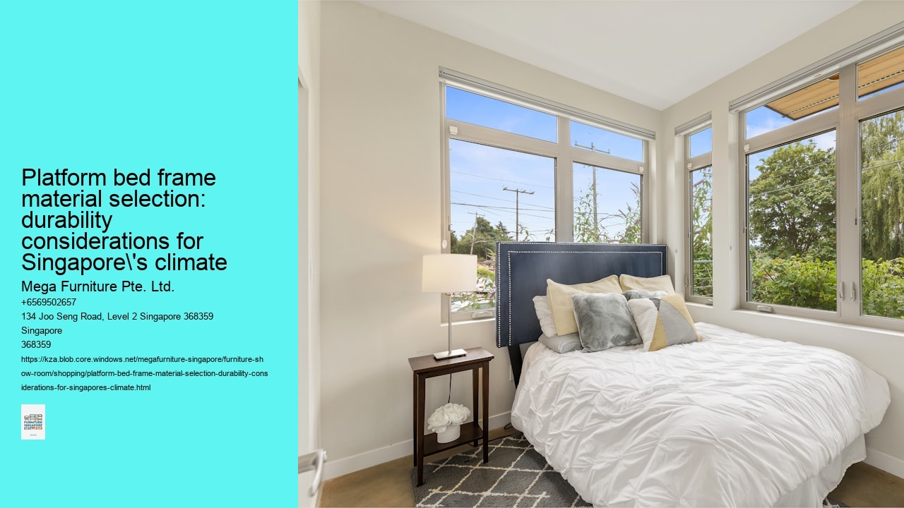 Platform bed frame material selection: durability considerations for Singapore's climate